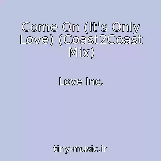 کاور آهنگ Come On (It's Only Love) (Coast2Coast Mix) از Love Inc.