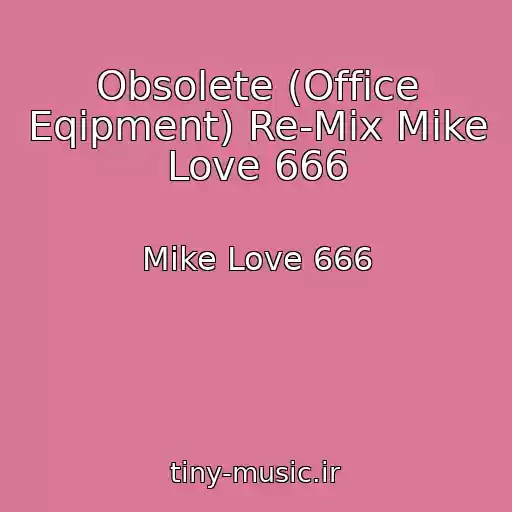 کاور آهنگ Obsolete (Office Eqipment) Re-Mix Mike Love 666 از Mike Love 666