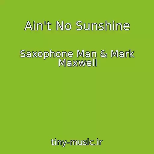 کاور آهنگ Ain't No Sunshine از Saxophone Man & Mark Maxwell