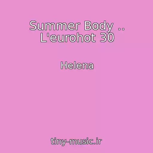 کاور آهنگ Summer Body .. L'eurohot 30 از Helena