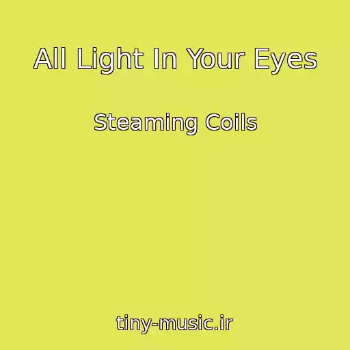کاور آهنگ All Light In Your Eyes از Steaming Coils