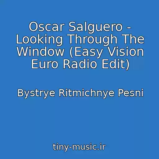 کاور آهنگ Oscar Salguero - Looking Through The Window (Easy Vision Euro Radio Edit) از Bystrye Ritmichnye Pesni