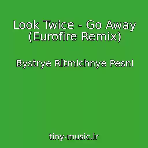 کاور آهنگ Look Twice - Go Away (Eurofire Remix) از Bystrye Ritmichnye Pesni