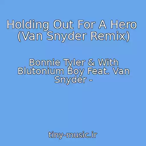 کاور آهنگ Holding Out For A Hero  (Van Snyder Remix) از Bonnie Tyler & With Blutonium Boy Feat. Van Snyder -