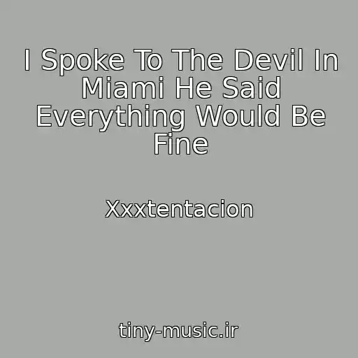 کاور آهنگ I Spoke To The Devil In Miami He Said Everything Would Be Fine از Xxxtentacion