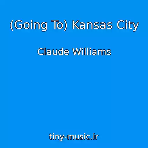 کاور آهنگ (Going To) Kansas City از Claude Williams