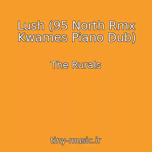 کاور آهنگ Lush (95 North Rmx Kwames Piano Dub) از The Rurals