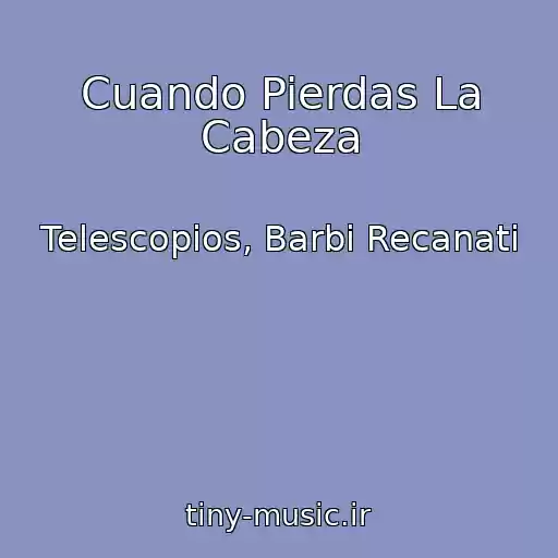 کاور آهنگ Cuando Pierdas La Cabeza از Telescopios, Barbi Recanati