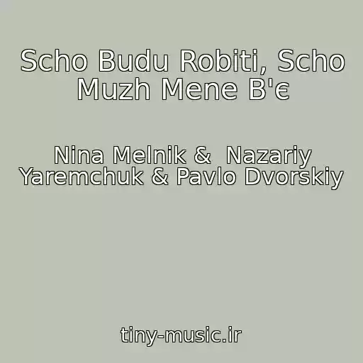 کاور آهنگ Scho Budu Robiti, Scho Muzh Mene B'є از Nіna Melnik &  Nazarіy Yaremchuk & Pavlo Dvorskiy