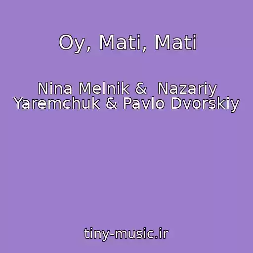 کاور آهنگ Oy, Mati, Mati از Nіna Melnik &  Nazarіy Yaremchuk & Pavlo Dvorskiy