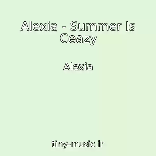 کاور آهنگ Alexia - Summer Is Ceazy از Alexia