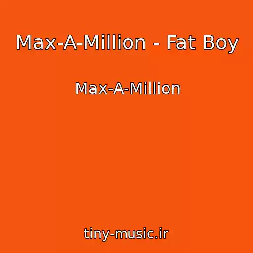 کاور آهنگ Max-A-Million - Fat Boy از Max-A-Million