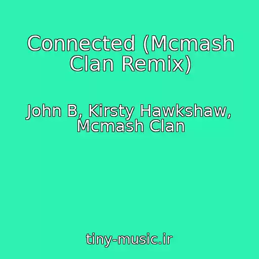 کاور آهنگ Connected (Mcmash Clan Remix) از John B, Kirsty Hawkshaw, Mcmash Clan