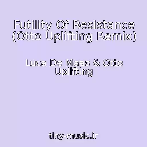 کاور آهنگ Futility Of Resistance (Otto Uplifting Remix) از Luca De Maas & Otto Uplifting