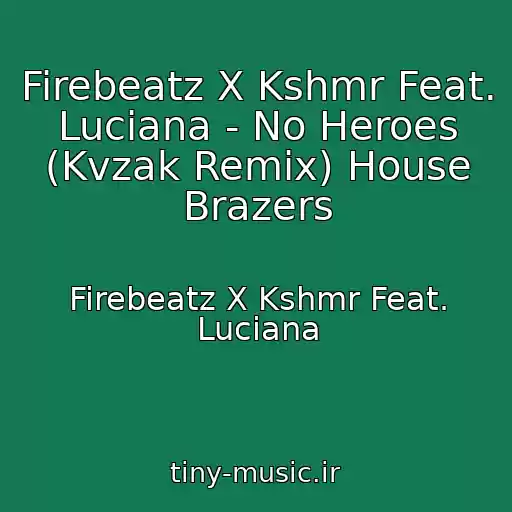 کاور آهنگ Firebeatz X Kshmr Feat. Luciana - No Heroes (Kvzak Remix) House Brazers از Firebeatz X Kshmr Feat. Luciana