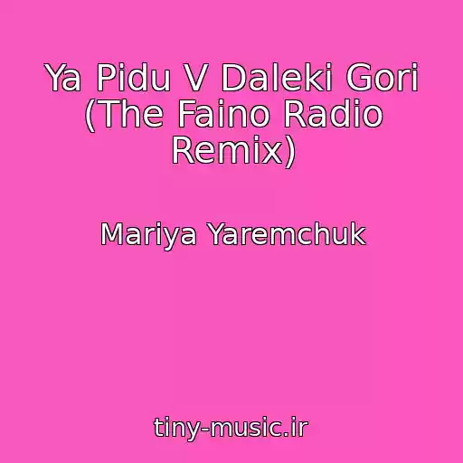 کاور آهنگ Ya Pіdu V Dalekі Gori (The Faino Radio Remix) از Marіya Yaremchuk