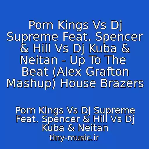 کاور آهنگ Porn Kings Vs Dj Supreme Feat. Spencer & Hill Vs Dj Kuba & Neitan - Up To The  Beat (Alex Grafton Mashup) House Brazers از Porn Kings Vs Dj Supreme Feat. Spencer & Hill Vs Dj Kuba & Neitan