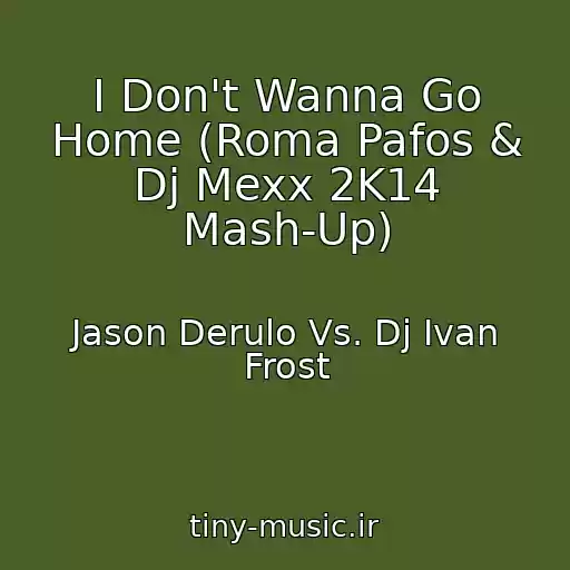 کاور آهنگ I Don't Wanna Go Home (Roma Pafos & Dj Mexx 2K14 Mash-Up) از Jason Derulo Vs. Dj Ivan Frost