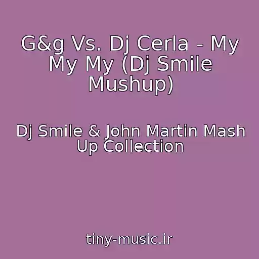 کاور آهنگ G&g Vs. Dj Cerla - My My My (Dj Smile Mushup) از Dj Smile & John Martin Mash Up Collection