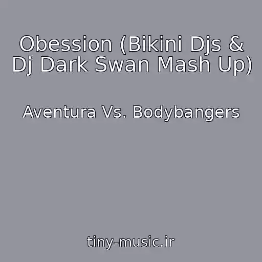 کاور آهنگ Obession (Bikini Djs & Dj Dark Swan Mash Up) از Aventura Vs. Bodybangers