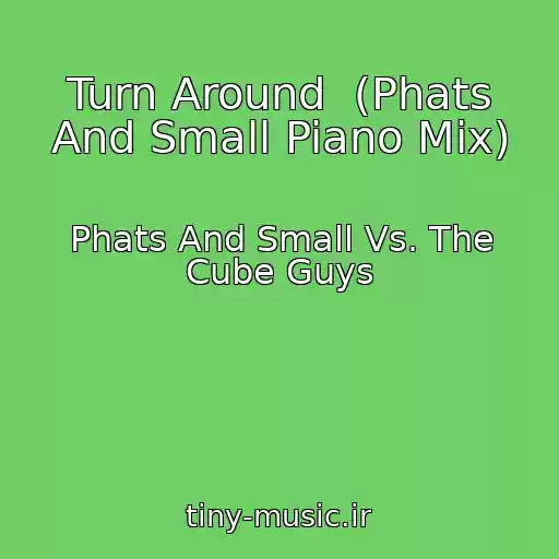 کاور آهنگ Turn Around  (Phats And Small Piano Mix) از Phats And Small Vs. The Cube Guys