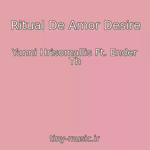 کاور آهنگ Ritual De Amor Desire از Yanni Hrisomallis Ft. Ender Th