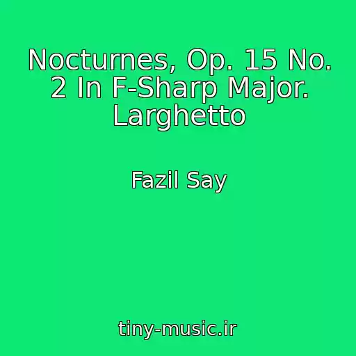 کاور آهنگ Nocturnes, Op. 15 No. 2 In F-Sharp Major. Larghetto از Fazil Say