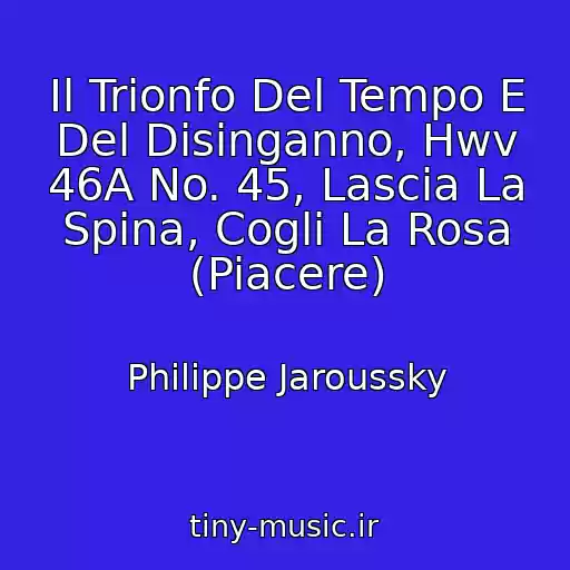 کاور آهنگ Il Trionfo Del Tempo E Del Disinganno, Hwv 46A No. 45, Lascia La Spina, Cogli La Rosa (Piacere) از Philippe Jaroussky