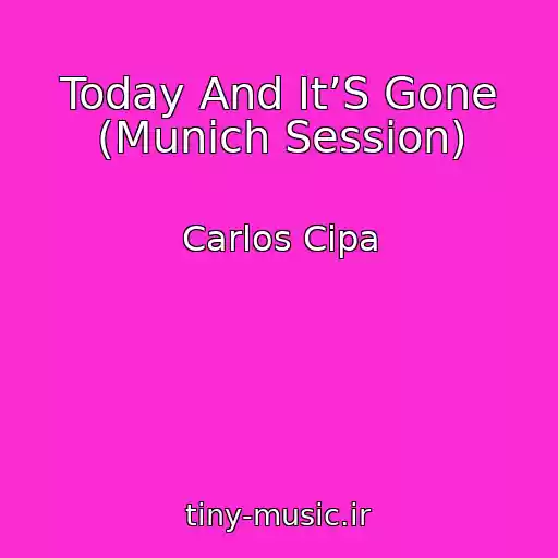 کاور آهنگ Today And It’S Gone (Munich Session) از Carlos Cipa