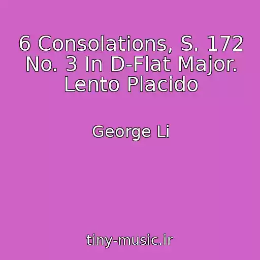 کاور آهنگ 6 Consolations, S. 172 No. 3 In D-Flat Major. Lento Placido از George Li