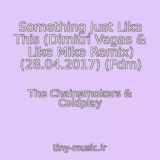 کاور آهنگ Something Just Like This (Dimitri Vegas & Like Mike Remix) (28.04.2017) (Fdm) از The Chainsmokers & Coldplay