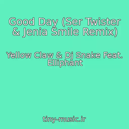 کاور آهنگ Good Day (Ser Twister & Jenia Smile Remix) از Yellow Claw & Dj Snake Feat. Elliphant