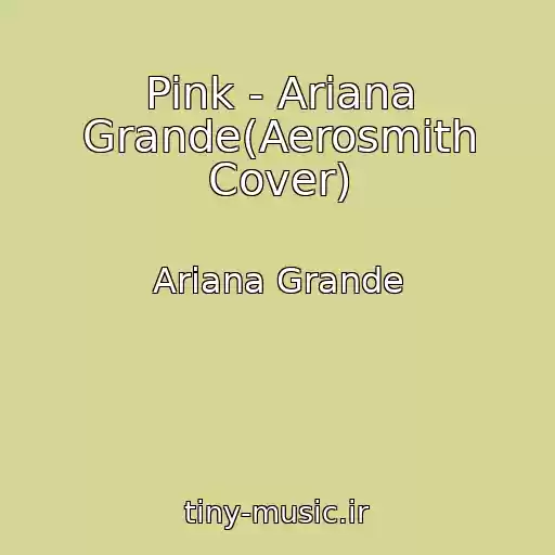 کاور آهنگ Pink - Ariana Grande(Aerosmith Cover) از Ariana Grande