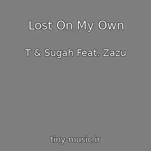کاور آهنگ Lost On My Own از T & Sugah Feat. Zazu