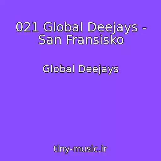 کاور آهنگ 021 Global Deejays - San Fransisko از Global Deejays
