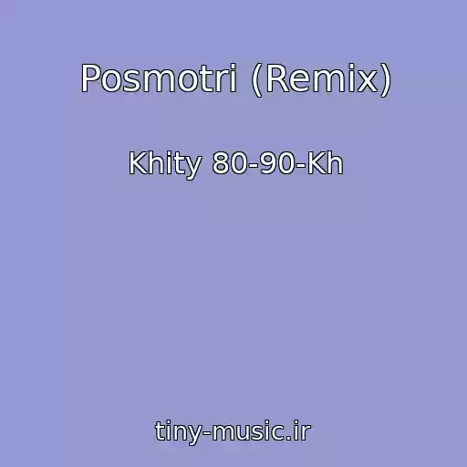 کاور آهنگ Posmotri (Remix) از Khity 80-90-Kh