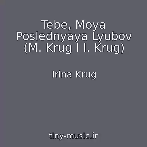 کاور آهنگ Tebe, Moya Poslednyaya Lyubov (M. Krug I I. Krug) از Irina Krug