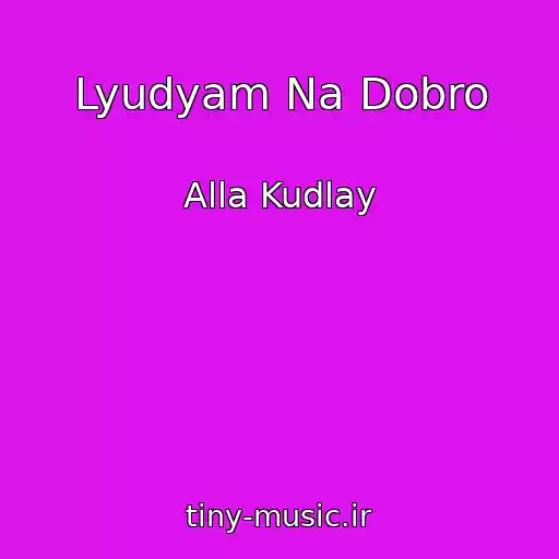 کاور آهنگ Lyudyam Na Dobro از Alla Kudlay
