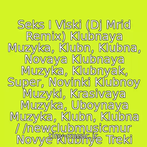 کاور آهنگ Seks I Viski (Dj Mrid Remix) Klubnaya Muzyka, Klubn, Klubna, Novaya Klubnaya Muzyka, Klubnyak, Super, Novinki Klubnoy Muzyki, Krasivaya Muzyka, Uboynaya Muzyka, Klubn, Klubna / /newclubmusicmur Novye Klubnye Treki از 17.