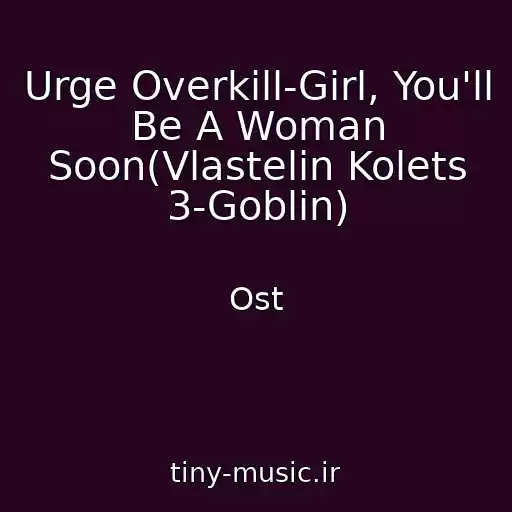 کاور آهنگ Urge Overkill-Girl, You'll Be A Woman Soon(Vlastelin Kolets 3-Goblin) از Ost