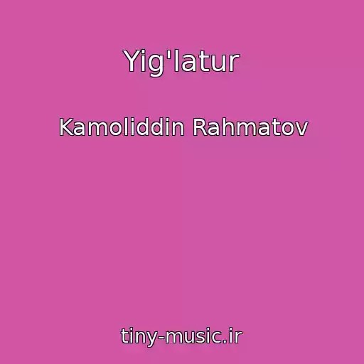 کاور آهنگ Yig'latur از Kamoliddin Rahmatov