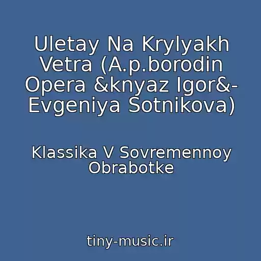 کاور آهنگ Uletay Na Krylyakh Vetra (A.p.borodin Opera &knyaz Igor&- Evgeniya Sotnikova) از Klassika V Sovremennoy Obrabotke