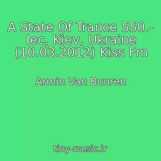 کاور آهنگ A State Of Trance 550.- Iec, Kiev, Ukraine (10.03.2012) Kiss Fm از Armin Van Buuren