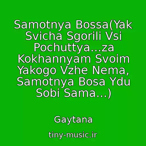 کاور آهنگ Samotnya Bossa(Yak Svicha Sgorili Vsi Pochuttya...za Kokhannyam Svoim Yakogo Vzhe Nema, Samotnya Bosa Ydu Sobi Sama...) از Gaytana
