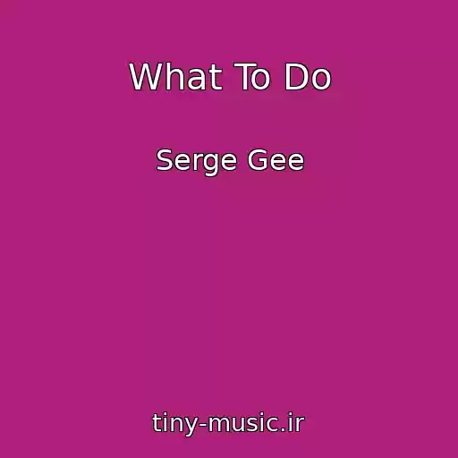 کاور آهنگ What To Do از Serge Gee