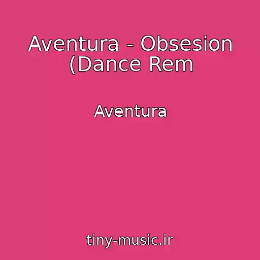 کاور آهنگ Aventura - Obsesion (Dance Rem از Aventura