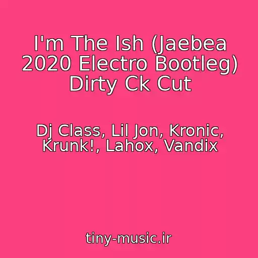 کاور آهنگ I'm The Ish (Jaebea 2020 Electro Bootleg) Dirty Ck Cut از Dj Class, Lil Jon, Kronic, Krunk!, Lahox, Vandix