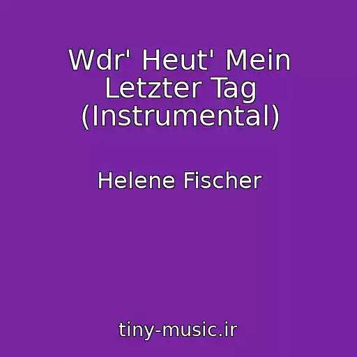 کاور آهنگ Wdr' Heut' Mein Letzter Tag (Instrumental) از Helene Fischer