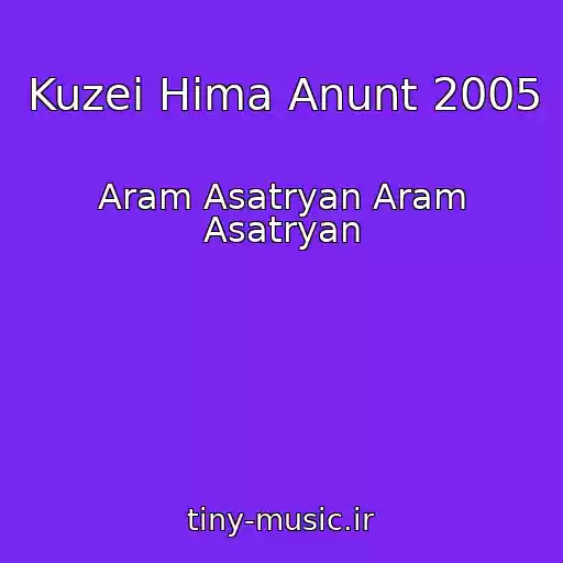 کاور آهنگ Kuzei Hima Anunt 2005 از Aram Asatryan Aram Asatryan