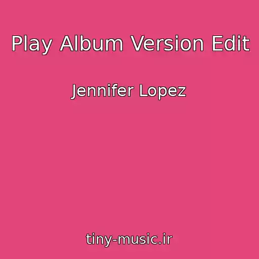 کاور آهنگ Play Album Version Edit از Jennifer Lopez